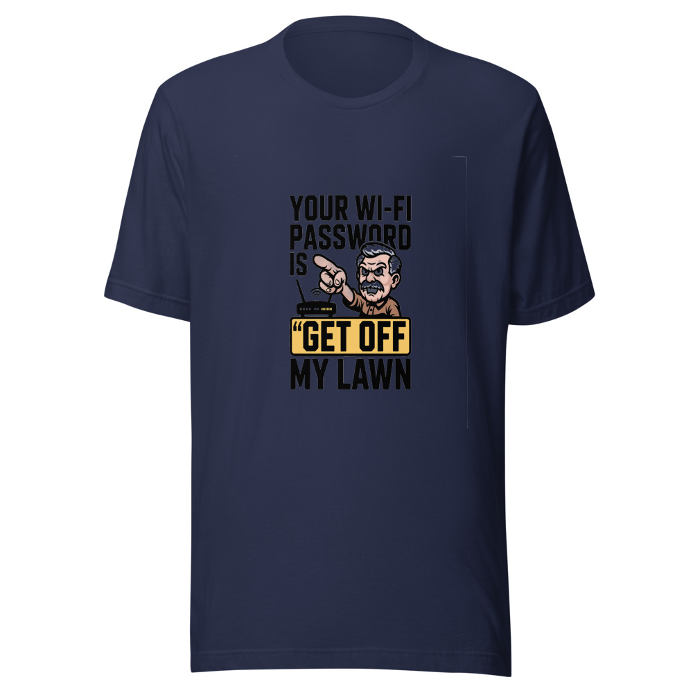 Your Wi-Fi Password Is 'Get Off My Lawn' - tshirt