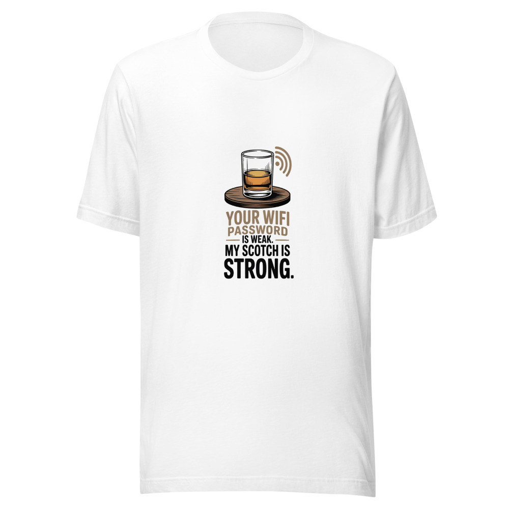 Your WiFi Password Is Weak. My Scotch Is Strong. - tshirt