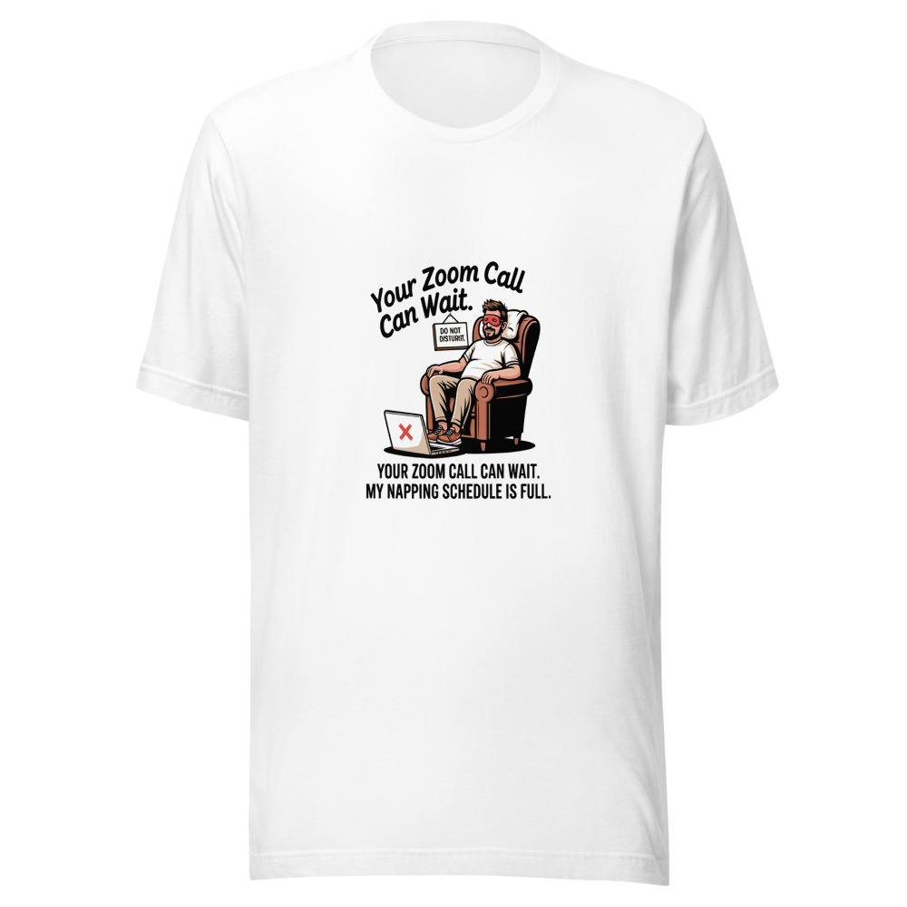 Your Zoom Call Can Wait. My Napping Schedule Is Full. - tshirt