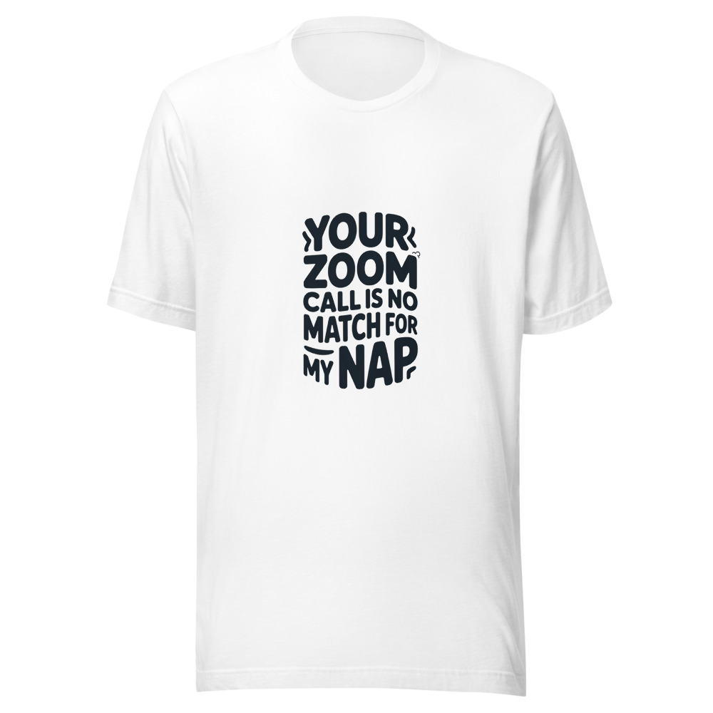 YOUR ZOOM CALL IS NO MATCH FOR MY NAP - tshirt