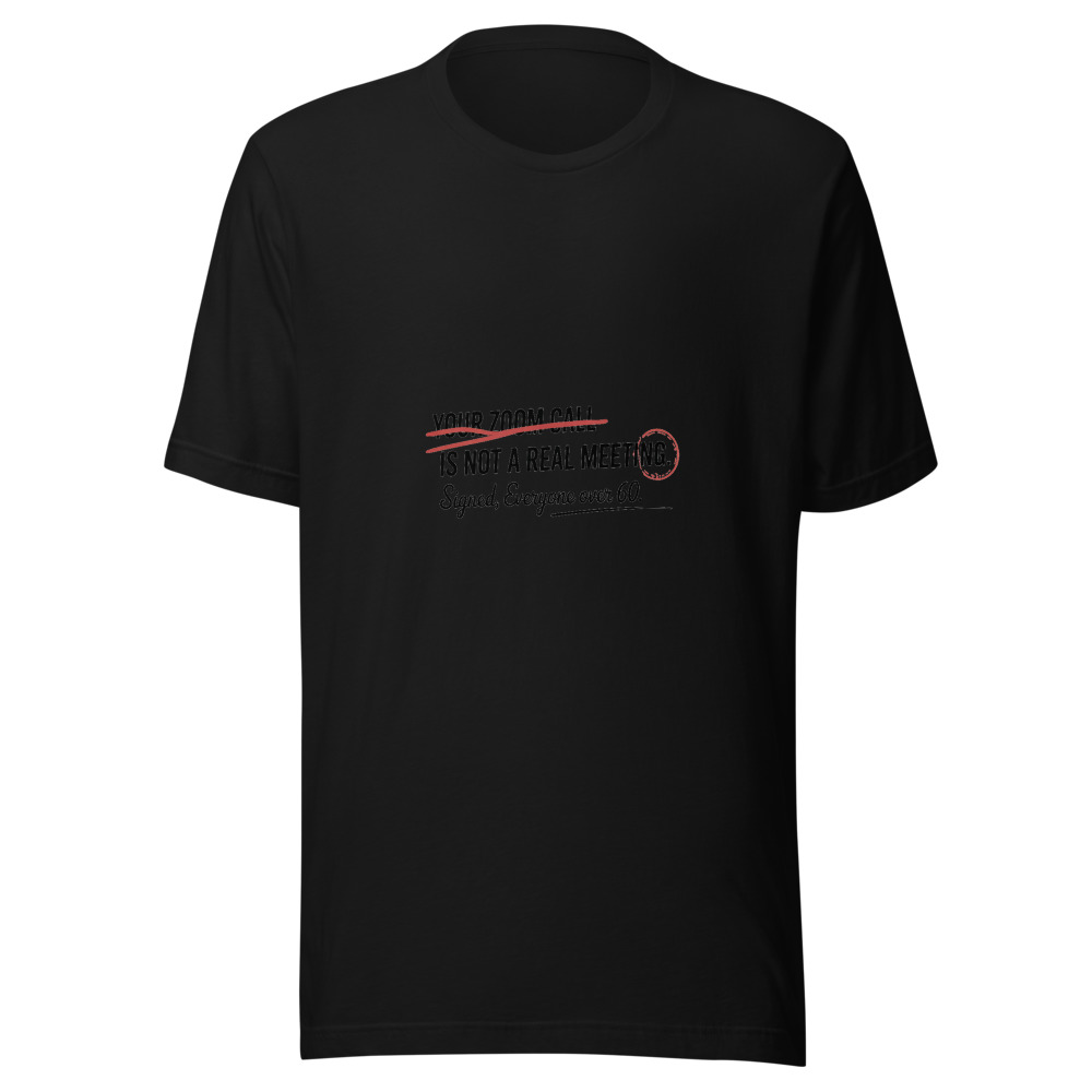 Your Zoom Call Is Not a Real Meeting. Signed, Everyone Over 60. - tshirt