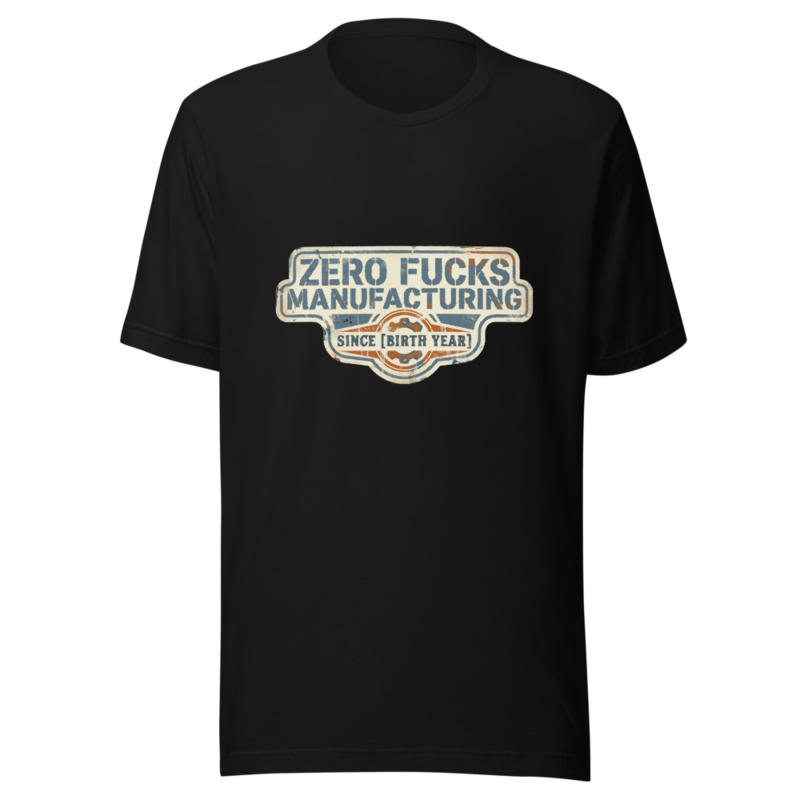 Zero Fucks Manufacturing Since [Birth Year] - tshirt