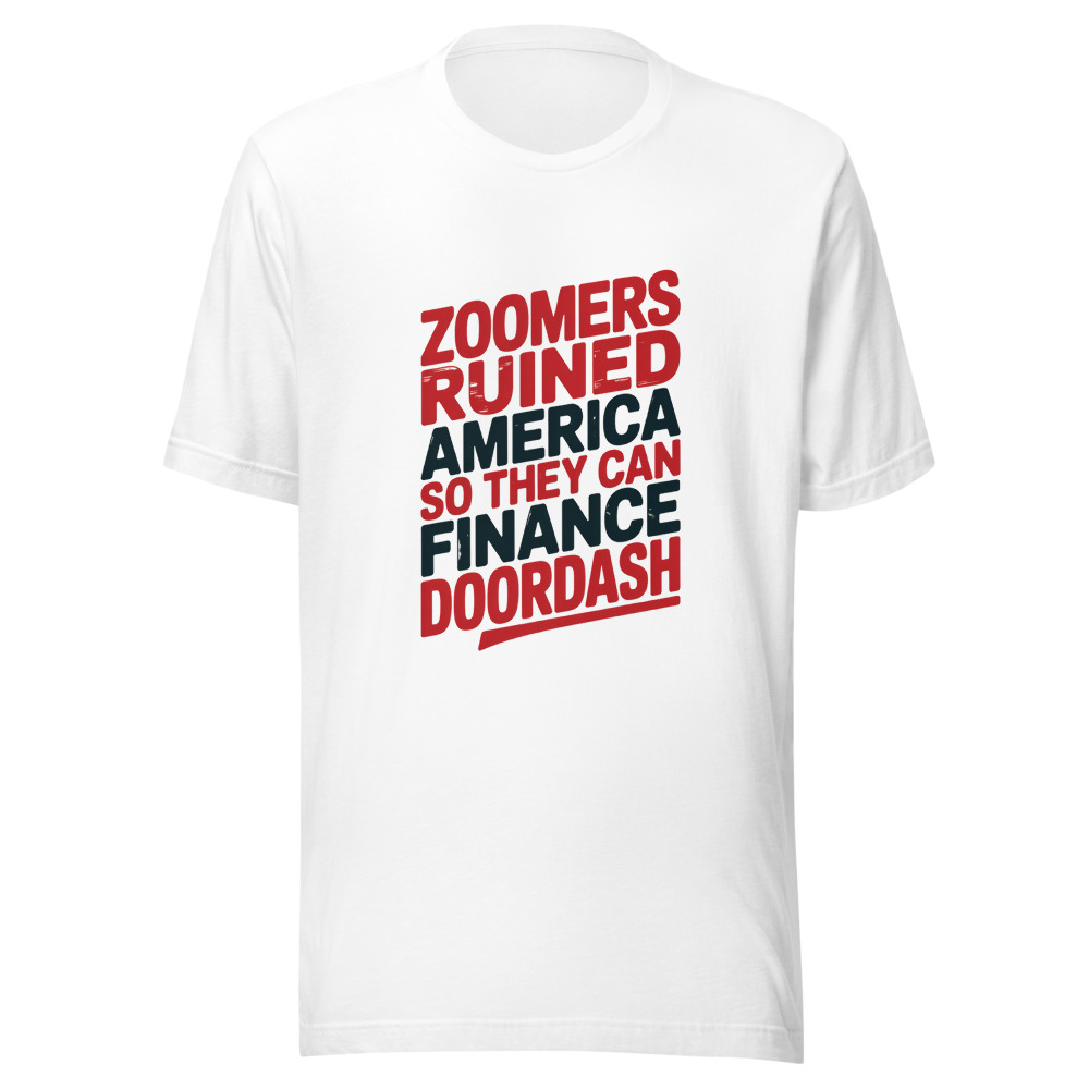 Zoomers Ruined America So They Can Finance DoorDash - tshirt
